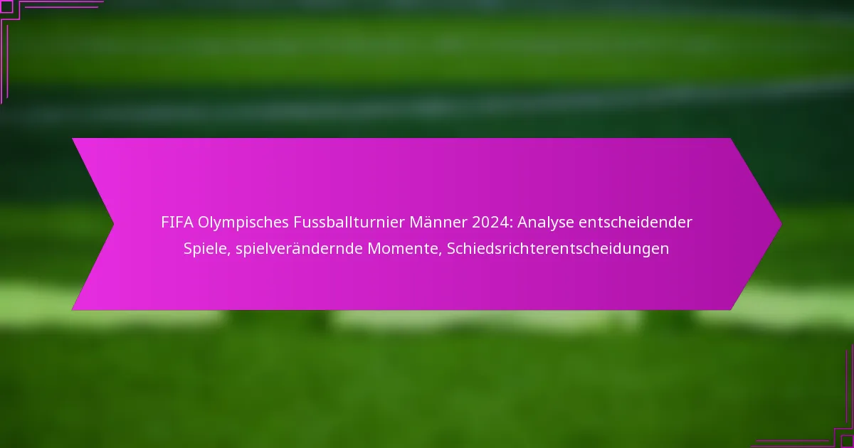 FIFA Olympisches Fussballturnier Männer 2024: Analyse entscheidender Spiele, spielverändernde Momente, Schiedsrichterentscheidungen