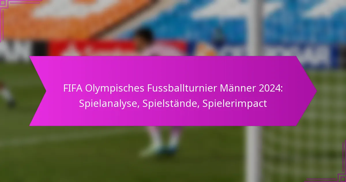 FIFA Olympisches Fussballturnier Männer 2024: Spielanalyse, Spielstände, Spielerimpact