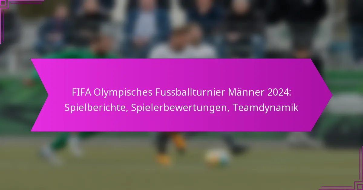 FIFA Olympisches Fussballturnier Männer 2024: Spielberichte, Spielerbewertungen, Teamdynamik