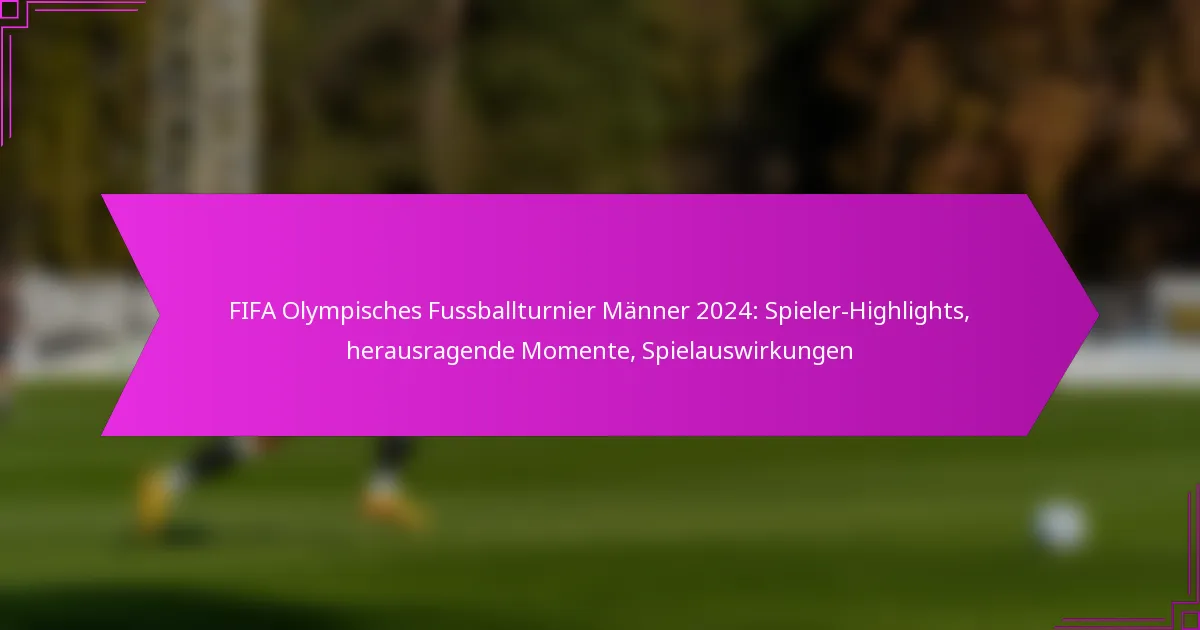 FIFA Olympisches Fussballturnier Männer 2024: Spieler-Highlights, herausragende Momente, Spielauswirkungen