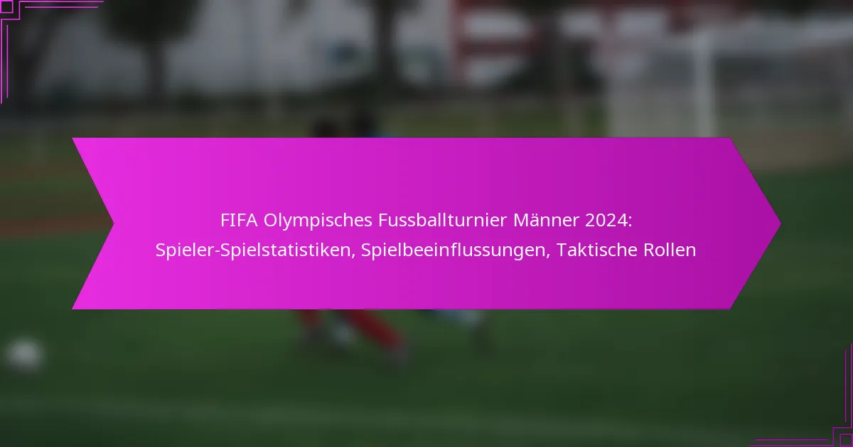 FIFA Olympisches Fussballturnier Männer 2024: Spieler-Spielstatistiken, Spielbeeinflussungen, Taktische Rollen