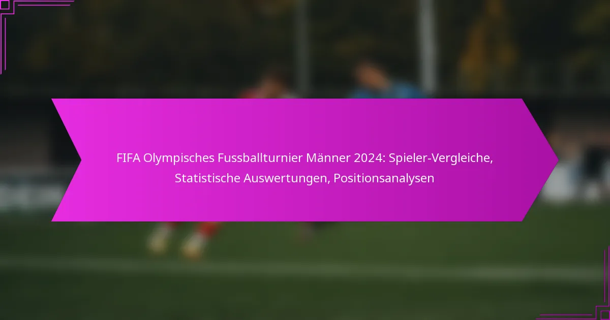 FIFA Olympisches Fussballturnier Männer 2024: Spieler-Vergleiche, Statistische Auswertungen, Positionsanalysen
