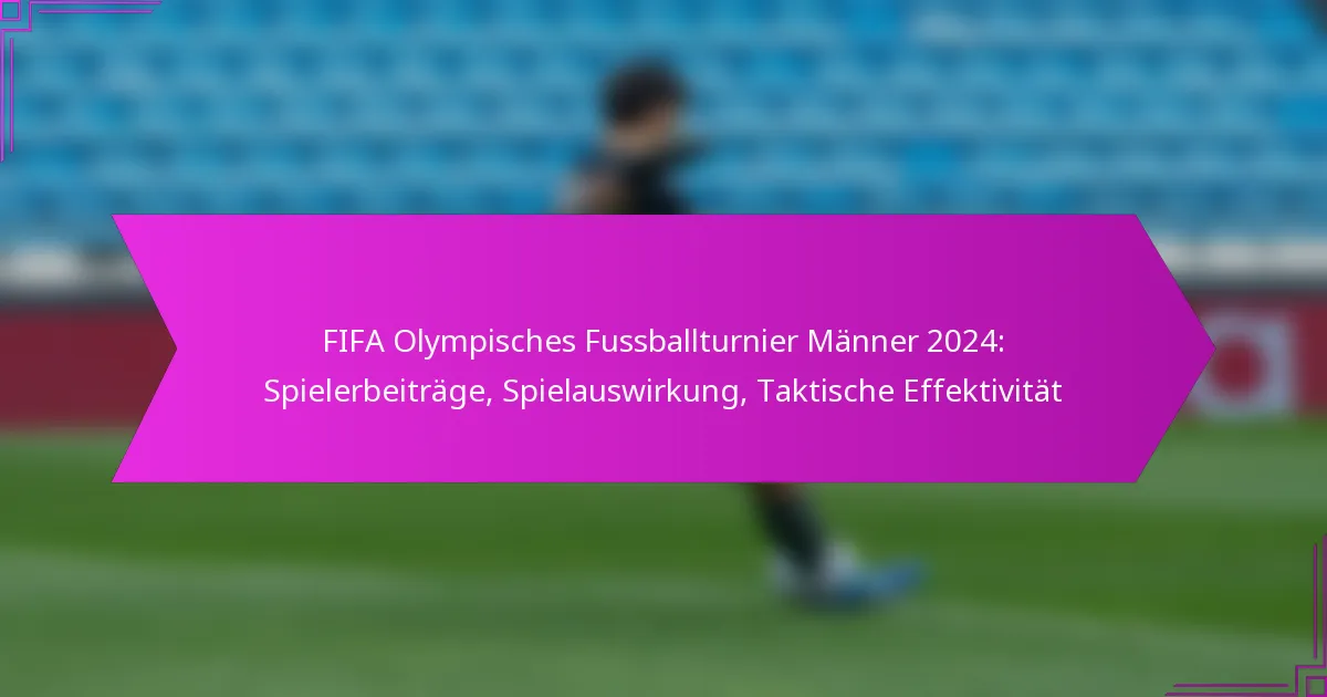 FIFA Olympisches Fussballturnier Männer 2024: Spielerbeiträge, Spielauswirkung, Taktische Effektivität