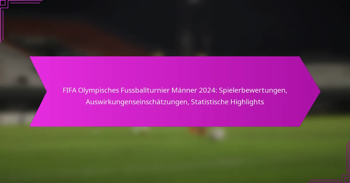 FIFA Olympisches Fussballturnier Männer 2024: Spielerbewertungen, Auswirkungenseinschätzungen, Statistische Highlights
