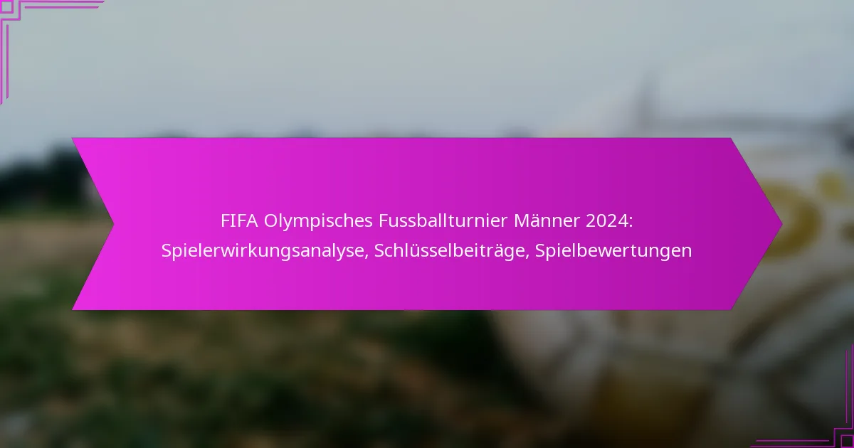 FIFA Olympisches Fussballturnier Männer 2024: Spielerwirkungsanalyse, Schlüsselbeiträge, Spielbewertungen