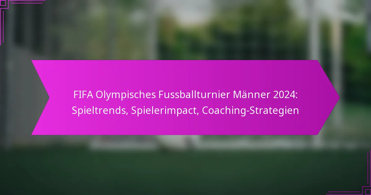 FIFA Olympisches Fussballturnier Männer 2024: Spieltrends, Spielerimpact, Coaching-Strategien