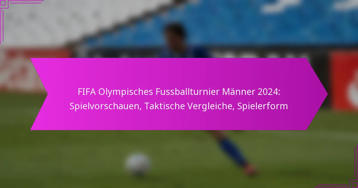 FIFA Olympisches Fussballturnier Männer 2024: Spielvorschauen, Taktische Vergleiche, Spielerform
