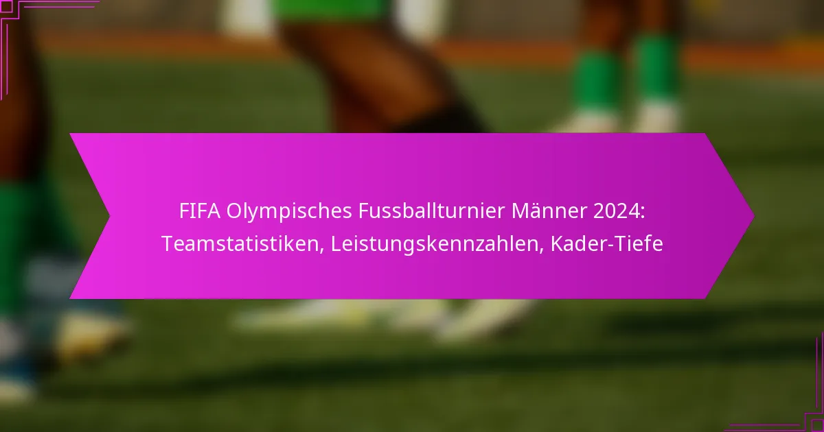 FIFA Olympisches Fussballturnier Männer 2024: Teamstatistiken, Leistungskennzahlen, Kader-Tiefe