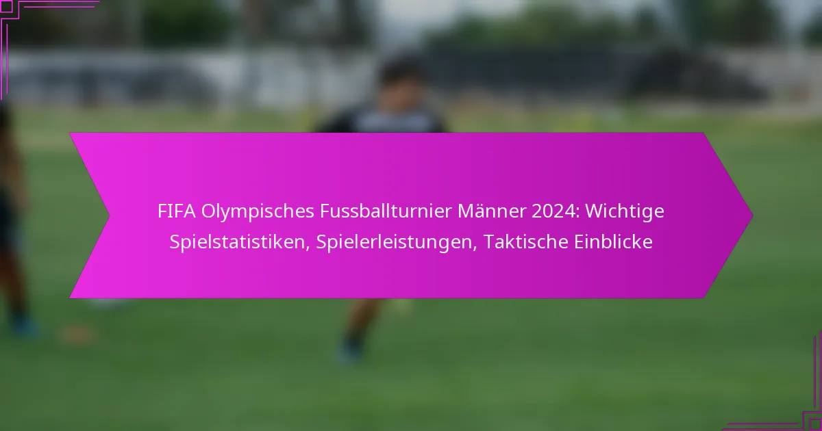 FIFA Olympisches Fussballturnier Männer 2024: Wichtige Spielstatistiken, Spielerleistungen, Taktische Einblicke