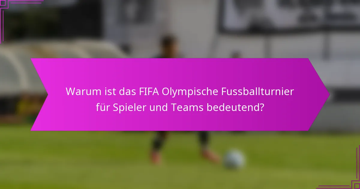 Warum ist das FIFA Olympische Fussballturnier für Spieler und Teams bedeutend?