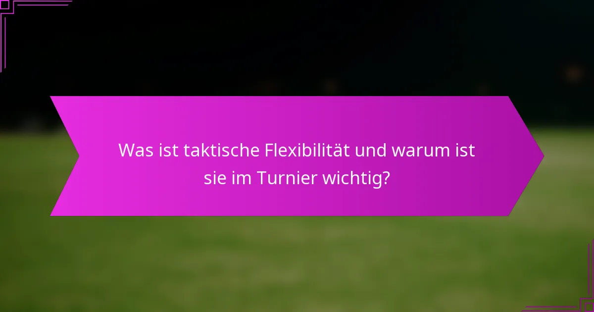 Was ist taktische Flexibilität und warum ist sie im Turnier wichtig?