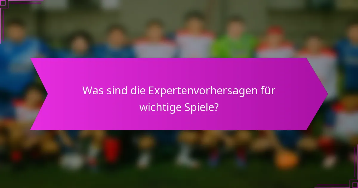 Was sind die Expertenvorhersagen für wichtige Spiele?