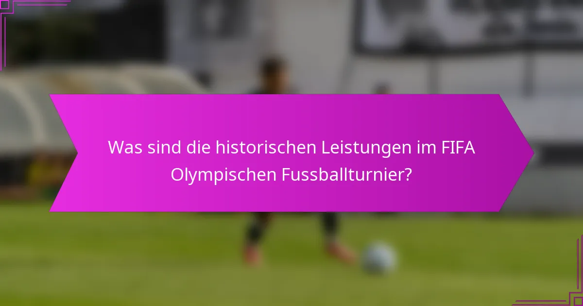 Was sind die historischen Leistungen im FIFA Olympischen Fussballturnier?