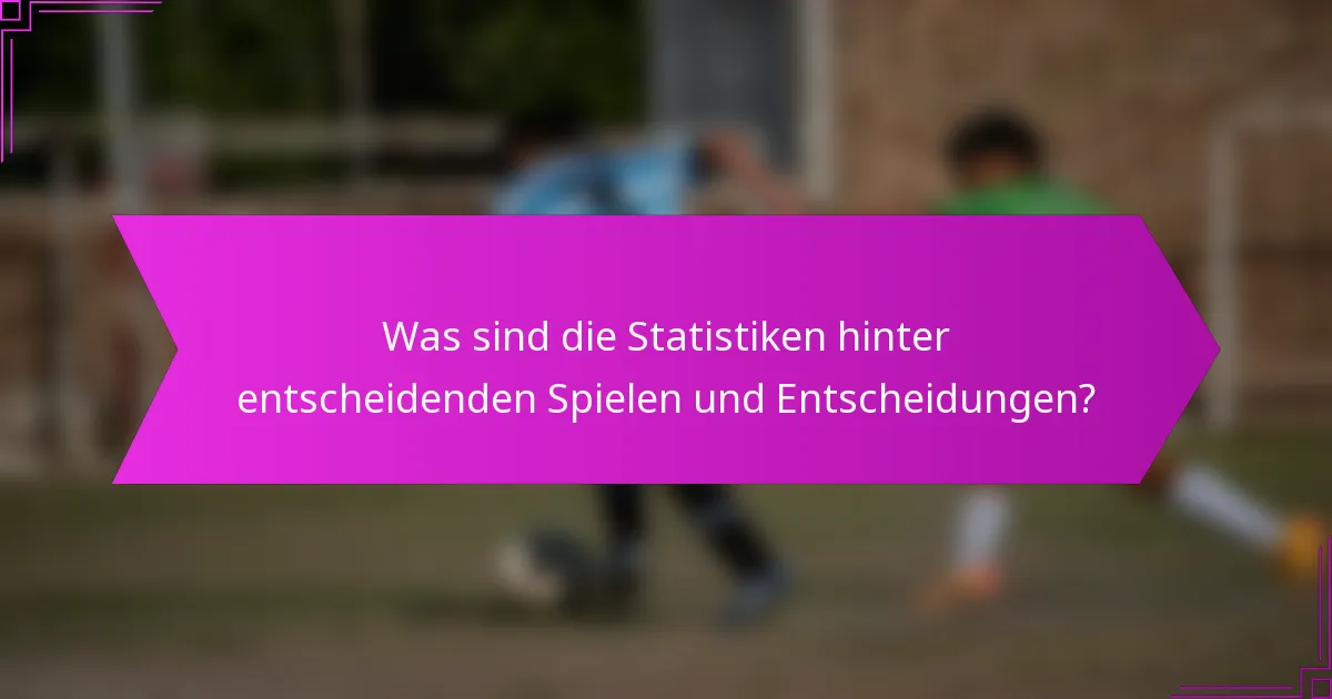 Was sind die Statistiken hinter entscheidenden Spielen und Entscheidungen?