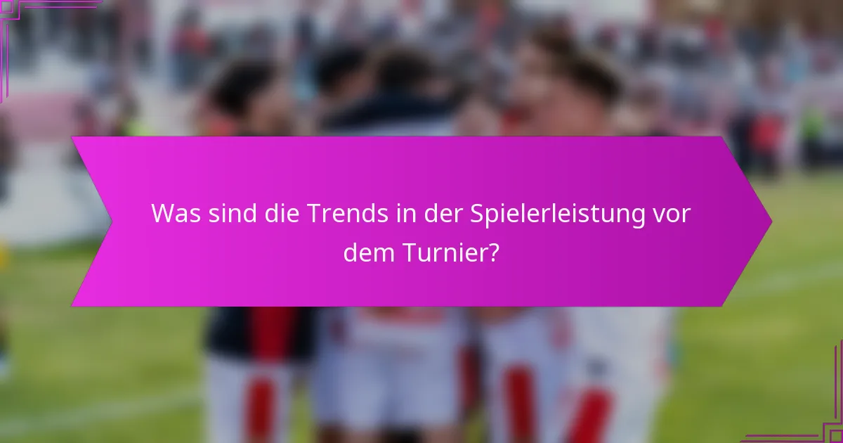 Was sind die Trends in der Spielerleistung vor dem Turnier?
