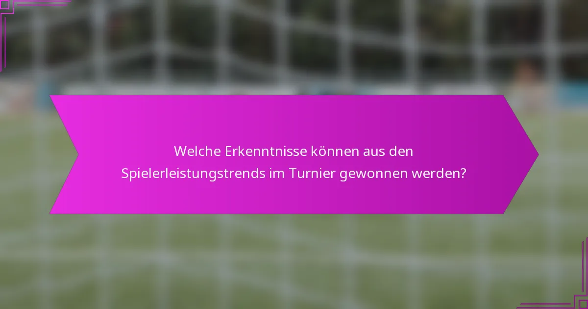 Welche Erkenntnisse können aus den Spielerleistungstrends im Turnier gewonnen werden?