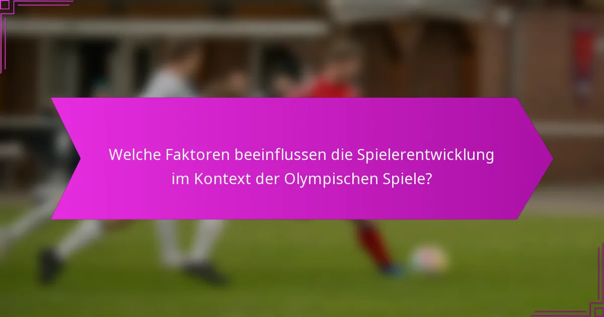 Welche Faktoren beeinflussen die Spielerentwicklung im Kontext der Olympischen Spiele?