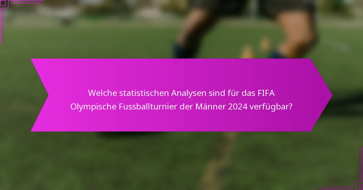 Welche statistischen Analysen sind für das FIFA Olympische Fussballturnier der Männer 2024 verfügbar?