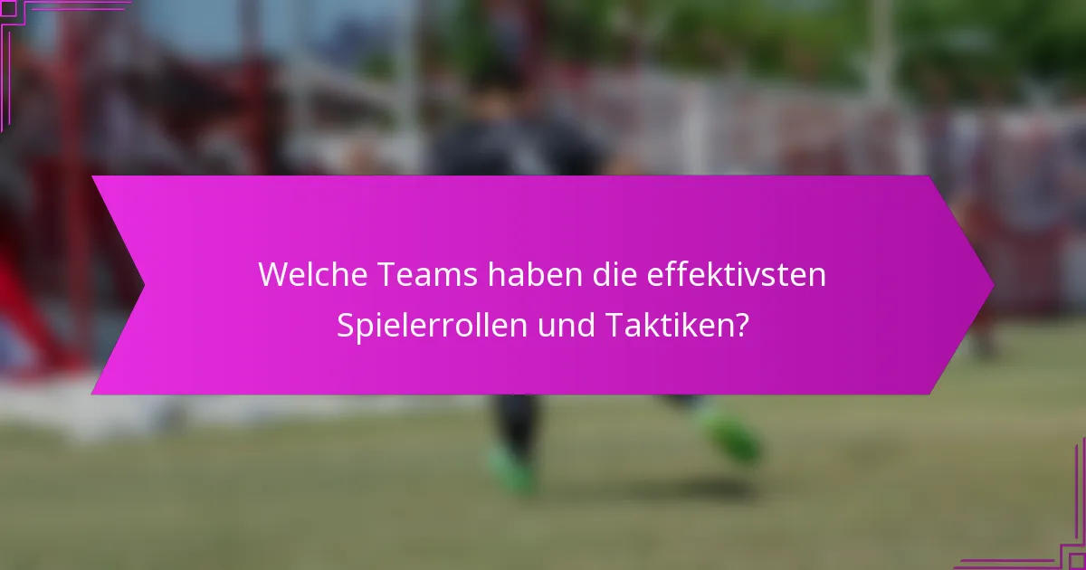 Welche Teams haben die effektivsten Spielerrollen und Taktiken?