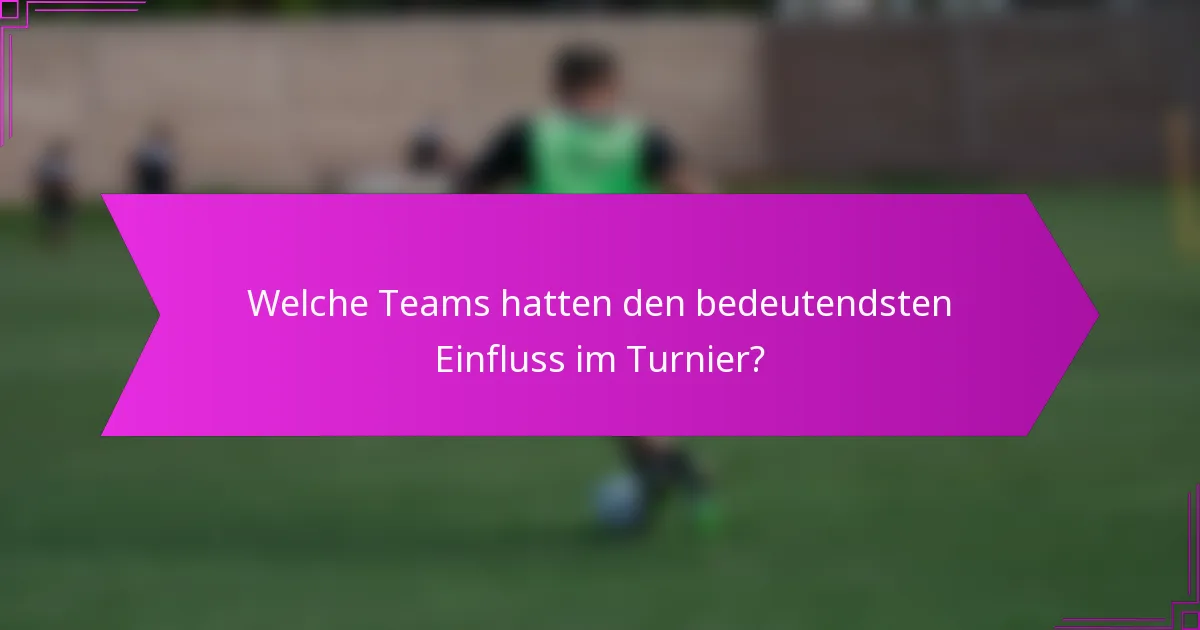 Welche Teams hatten den bedeutendsten Einfluss im Turnier?