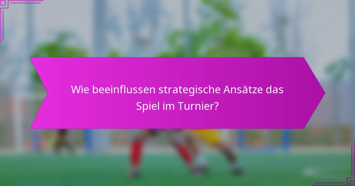 Wie beeinflussen strategische Ansätze das Spiel im Turnier?
