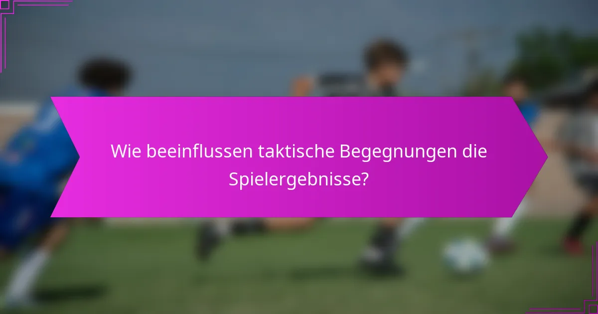 Wie beeinflussen taktische Begegnungen die Spielergebnisse?