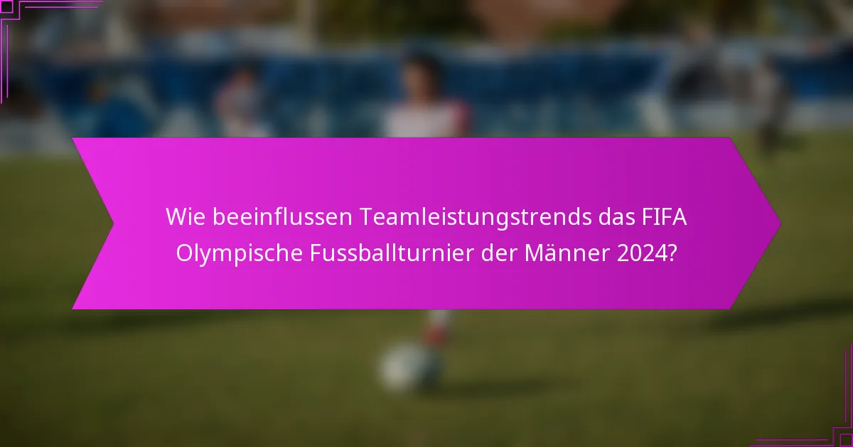 Wie beeinflussen Teamleistungstrends das FIFA Olympische Fussballturnier der Männer 2024?
