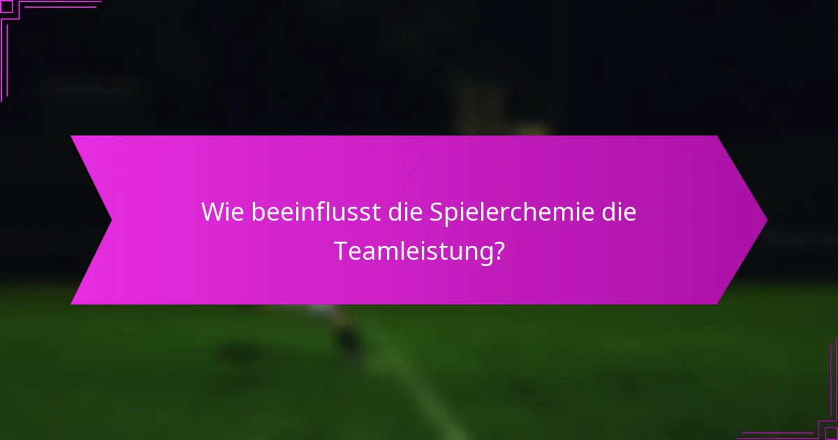 Wie beeinflusst die Spielerchemie die Teamleistung?