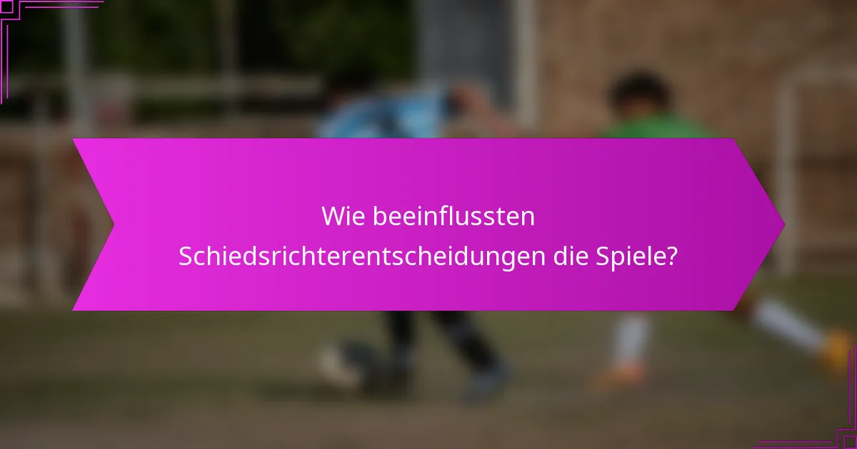 Wie beeinflussten Schiedsrichterentscheidungen die Spiele?