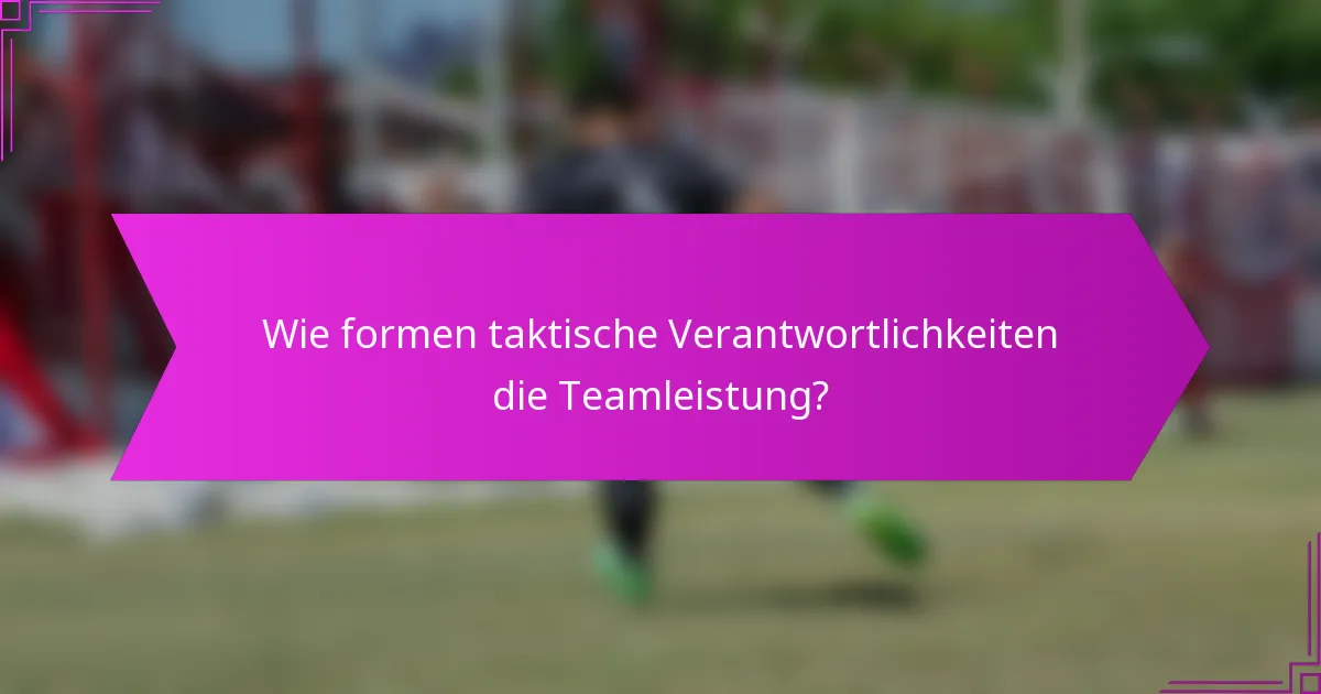Wie formen taktische Verantwortlichkeiten die Teamleistung?