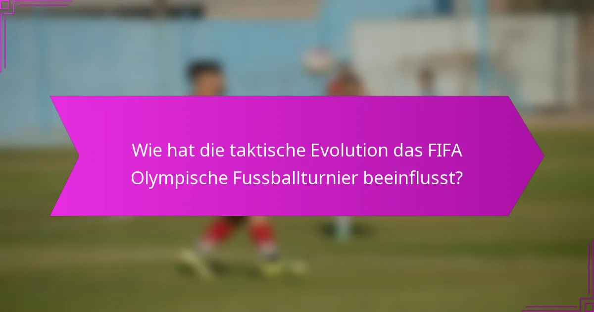 Wie hat die taktische Evolution das FIFA Olympische Fussballturnier beeinflusst?