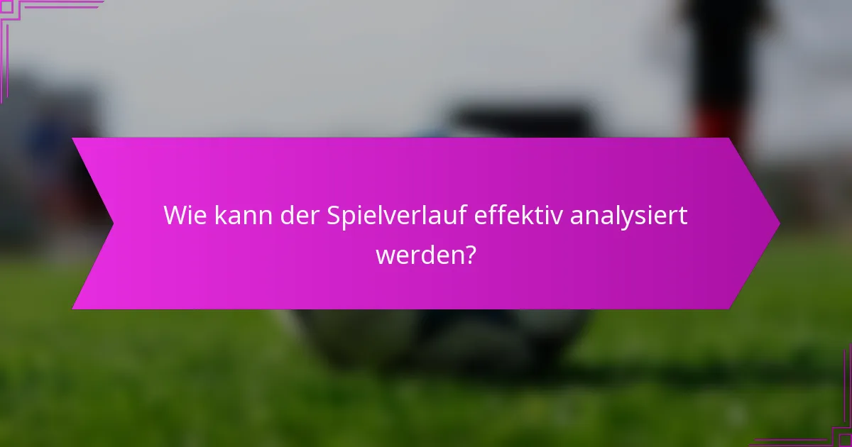 Wie kann der Spielverlauf effektiv analysiert werden?