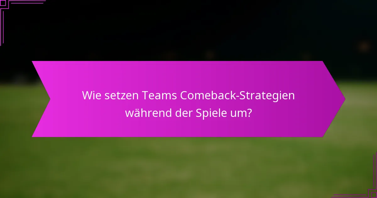 Wie setzen Teams Comeback-Strategien während der Spiele um?