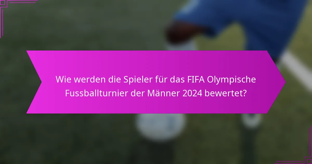 Wie werden die Spieler für das FIFA Olympische Fussballturnier der Männer 2024 bewertet?