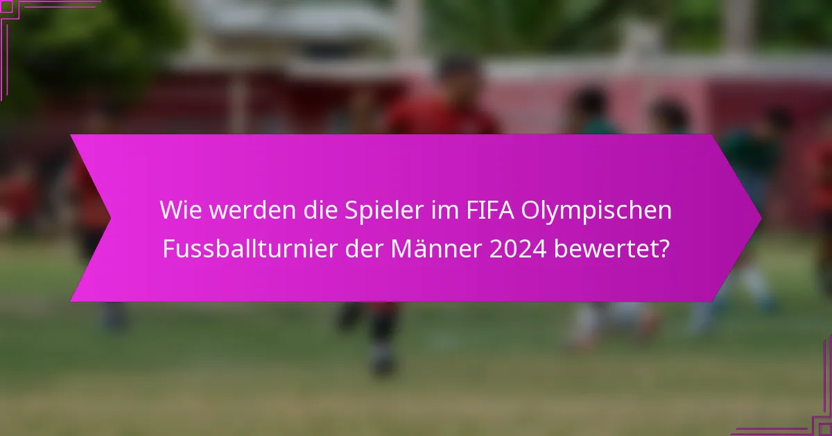 Wie werden die Spieler im FIFA Olympischen Fussballturnier der Männer 2024 bewertet?
