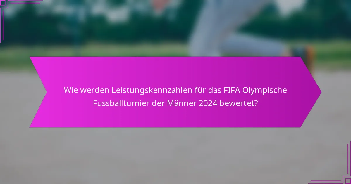 Wie werden Leistungskennzahlen für das FIFA Olympische Fussballturnier der Männer 2024 bewertet?